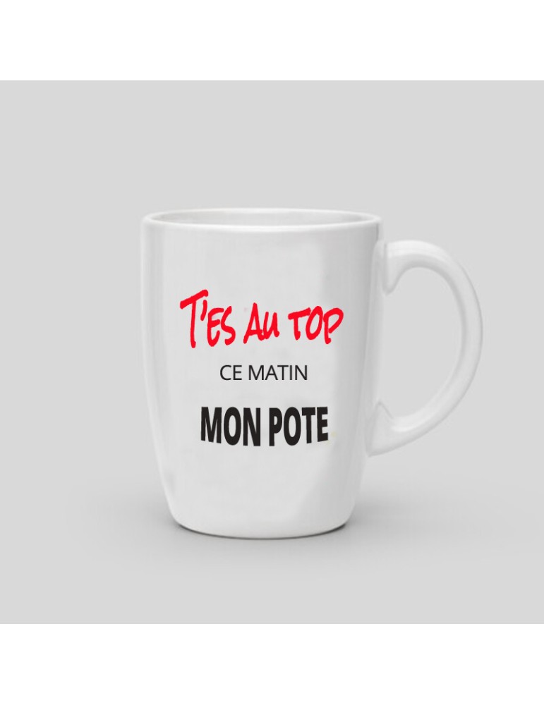 Mug T'es au top ce matin mon pote